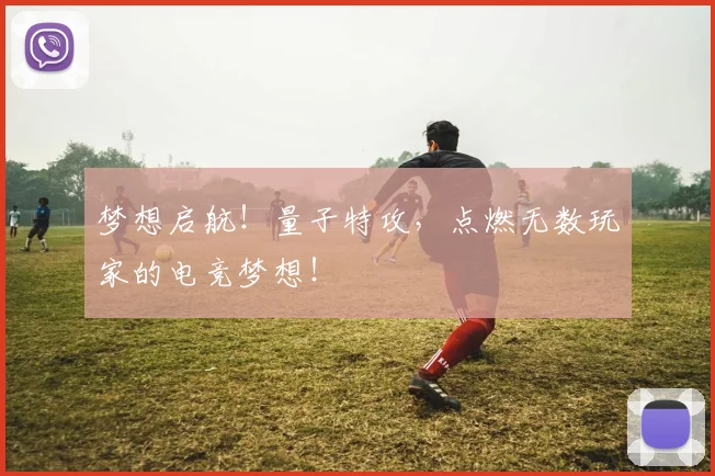 梦想启航！量子特攻，点燃无数玩家的电竞梦想！