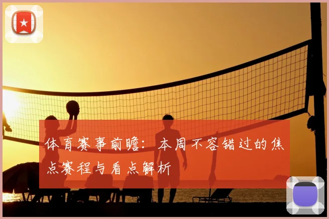 体育赛事前瞻:本周不容错过的焦点赛程与看点解析